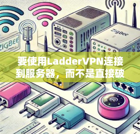 要使用LadderVPN连接到服务器,而不是直接破解,你可以按照以下步骤操作 要使用LadderVPN连接到服务器,而不是直接破解,你可以按照以下步骤操作
