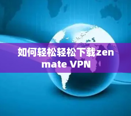 如何轻松轻松下载zenmate VPN 如何轻松轻松下载zenmate VPN