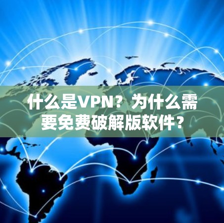 什么是VPN？为什么需要免费破解版软件？