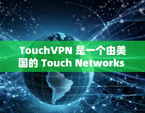 TouchVPN 是一个由美国的 Touch Networks 公司开发的国际IP,主要用于VPN服务。以下是用户如何在官方网站下载该软件的步骤 TouchVPN 是一个由美国的 Touch Networks 公司开发的国际IP,主要用于VPN服务。以下是用户如何在官方网站下载该软件的步骤