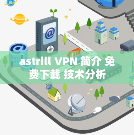 astrill VPN 简介 免费下载 技术分析 astrill VPN 简介 免费下载 技术分析