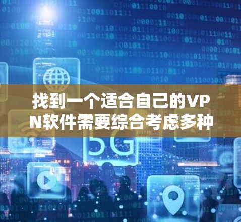 找到一个适合自己的VPN软件需要综合考虑多种因素,以下是一些建议 找到一个适合自己的VPN软件需要综合考虑多种因素,以下是一些建议