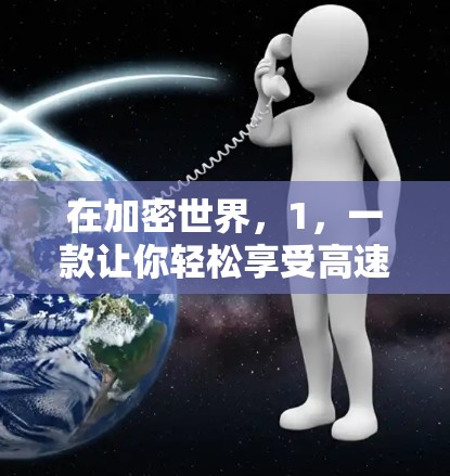 在加密世界,1,一款让你轻松享受高速连接的VPN