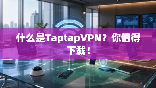 什么是TaptapVPN?你值得下载!